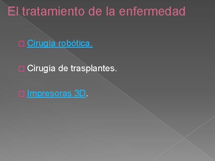 El tratamiento de la enfermedad � Cirugía robótica. � Cirugía de trasplantes. � Impresoras