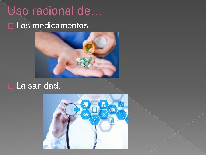 Uso racional de… � Los medicamentos. � La sanidad. 