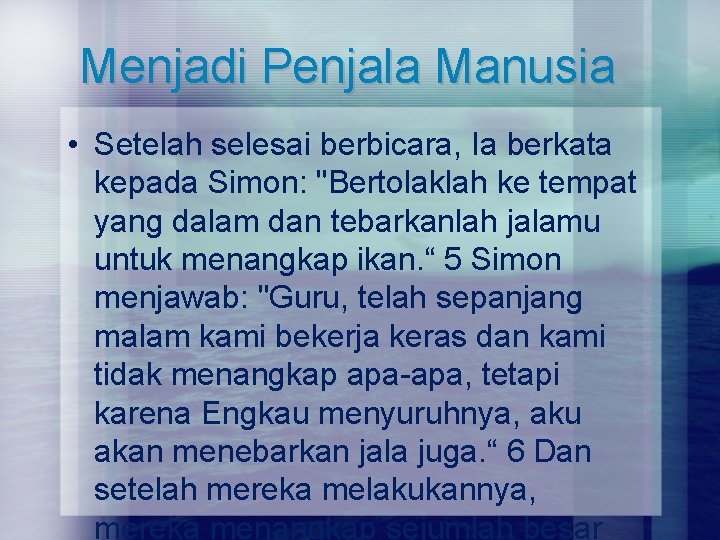 Menjadi Penjala Manusia • Setelah selesai berbicara, Ia berkata kepada Simon: "Bertolaklah ke tempat