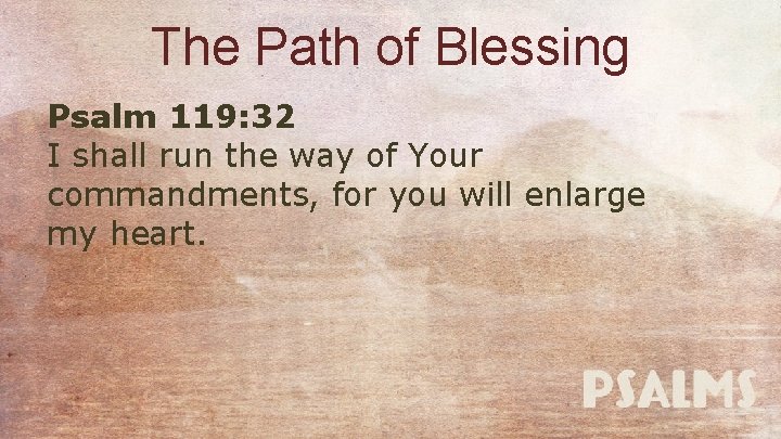 The Path of Blessing Psalm 119: 32 I shall run the way of Your
