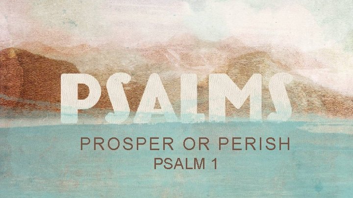 PROSPER OR PERISH PSALM 1 