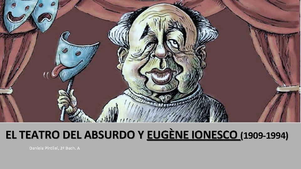 EL TEATRO DEL ABSURDO Y EUGÈNE IONESCO (1909 -1994) Daniela Pintilei, 2º Bach. A