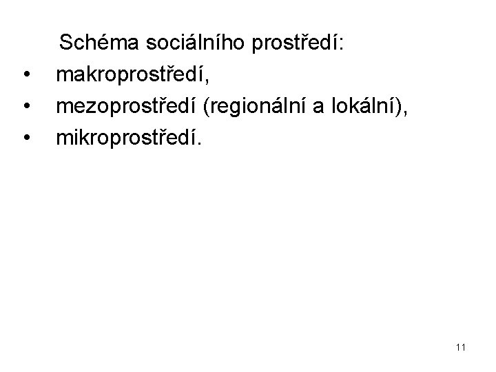  Schéma sociálního prostředí: • makroprostředí, • mezoprostředí (regionální a lokální), • mikroprostředí. 11