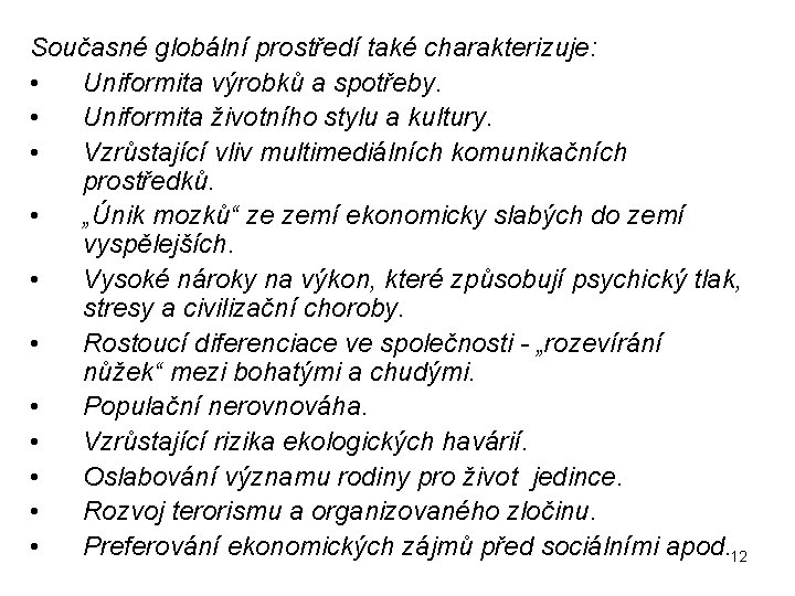 Současné globální prostředí také charakterizuje: • Uniformita výrobků a spotřeby. • Uniformita životního stylu