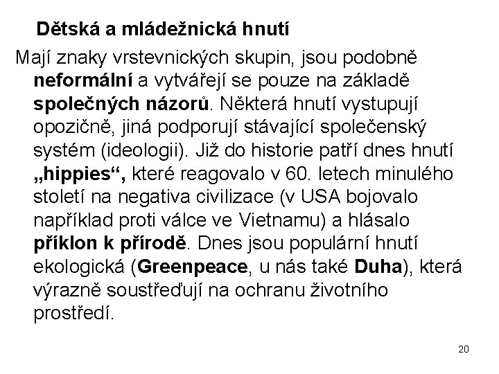  Dětská a mládežnická hnutí Mají znaky vrstevnických skupin, jsou podobně neformální a vytvářejí