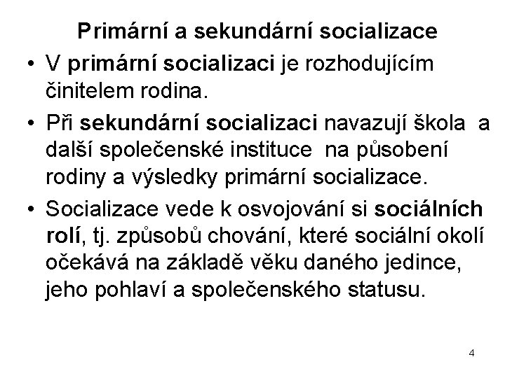  Primární a sekundární socializace • V primární socializaci je rozhodujícím činitelem rodina. •