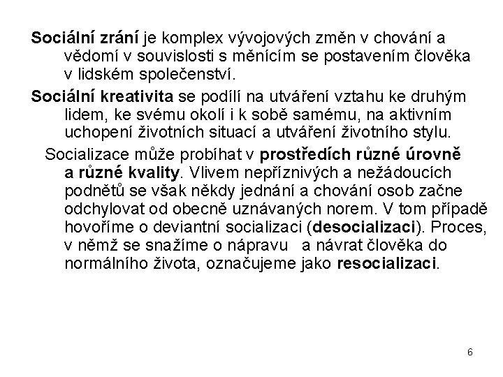 Sociální zrání je komplex vývojových změn v chování a vědomí v souvislosti s měnícím