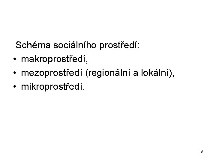  Schéma sociálního prostředí: • makroprostředí, • mezoprostředí (regionální a lokální), • mikroprostředí. 9