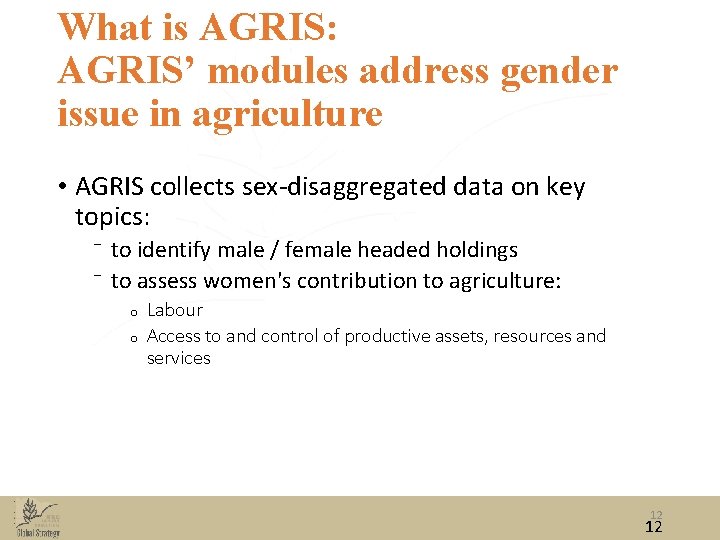 What is AGRIS: AGRIS’ modules address gender issue in agriculture • AGRIS collects sex‐disaggregated What is AGRIS: AGRIS’ modules address gender issue in agriculture • AGRIS collects sex‐disaggregated