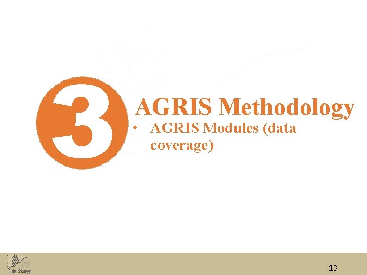 3 AGRIS Methodology • AGRIS Modules (data coverage) 13 3 AGRIS Methodology • AGRIS Modules (data coverage) 13