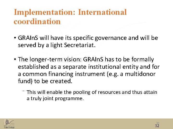 Implementation: International coordination • GRAIn. S will have its specific governance and will be Implementation: International coordination • GRAIn. S will have its specific governance and will be