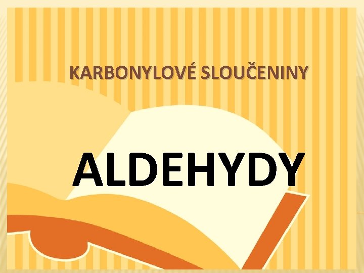 KARBONYLOVÉ SLOUČENINY ALDEHYDY 
