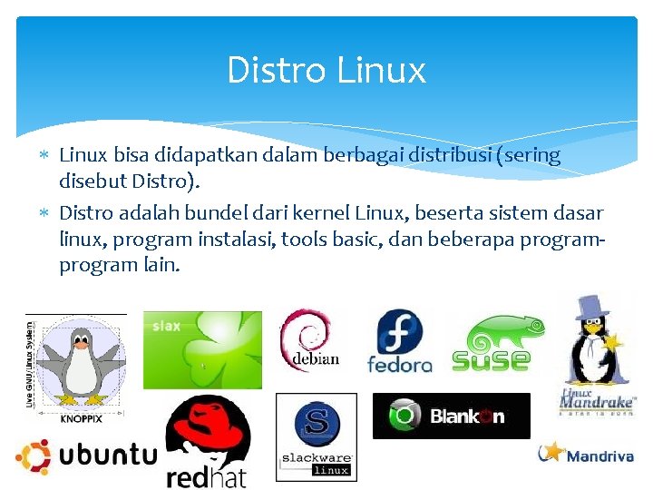 Distro Linux bisa didapatkan dalam berbagai distribusi (sering disebut Distro). Distro adalah bundel dari