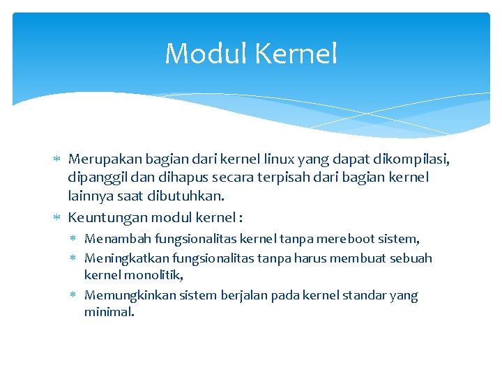 Modul Kernel Merupakan bagian dari kernel linux yang dapat dikompilasi, dipanggil dan dihapus secara