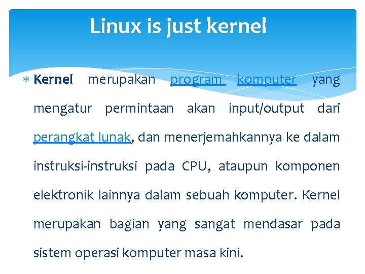 Linux is just kernel Kernel merupakan program komputer yang mengatur permintaan akan input/output dari