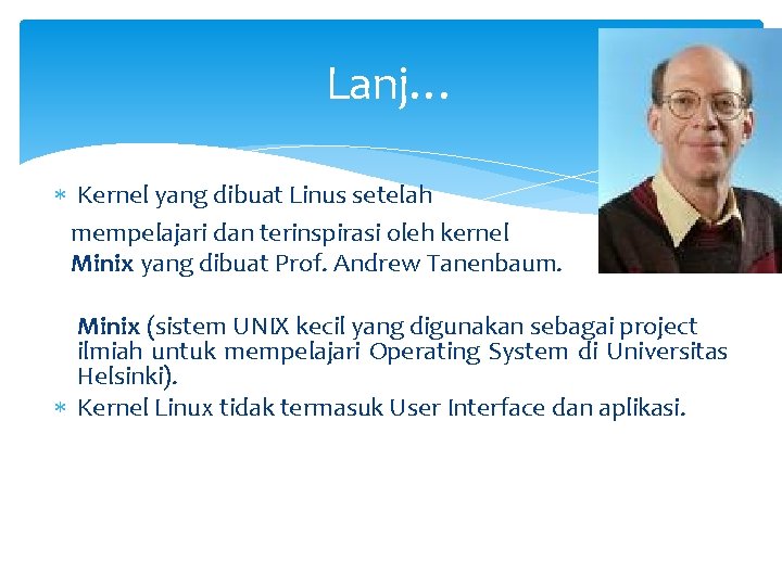 Lanj… Kernel yang dibuat Linus setelah mempelajari dan terinspirasi oleh kernel Minix yang dibuat