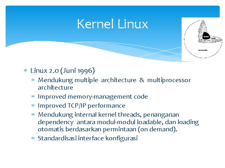 Kernel Linux 2. 0 (Juni 1996) Mendukung multiple architecture & multiprocessor architecture Improved memory-management