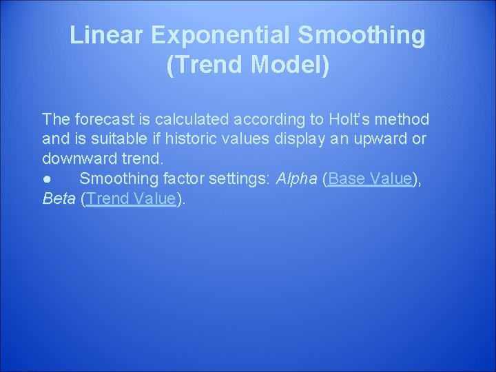 Linear Exponential Smoothing (Trend Model) The forecast is calculated according to Holt’s method and