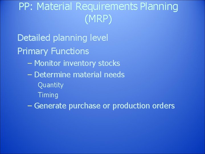 PP: Material Requirements Planning (MRP) Detailed planning level Primary Functions – Monitor inventory stocks