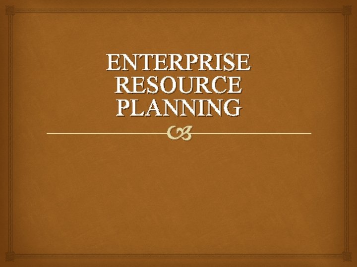 ENTERPRISE RESOURCE PLANNING 