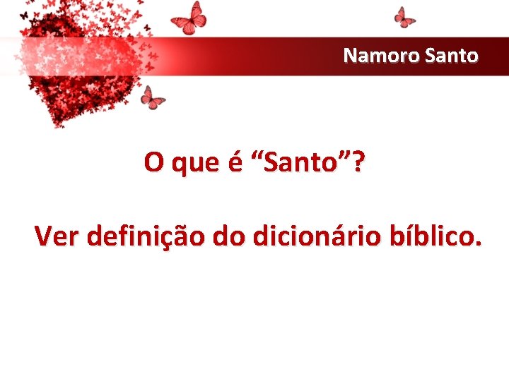 Namoro Santo O que é “Santo”? Ver definição do dicionário bíblico. 