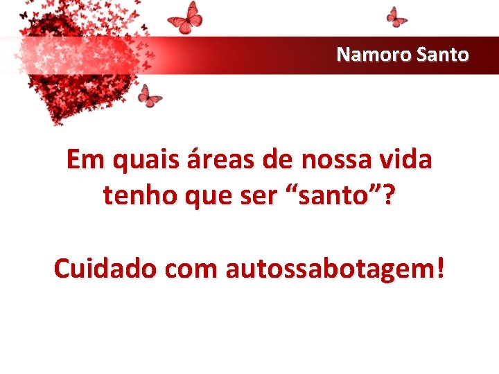 Namoro Santo Em quais áreas de nossa vida tenho que ser “santo”? Cuidado com