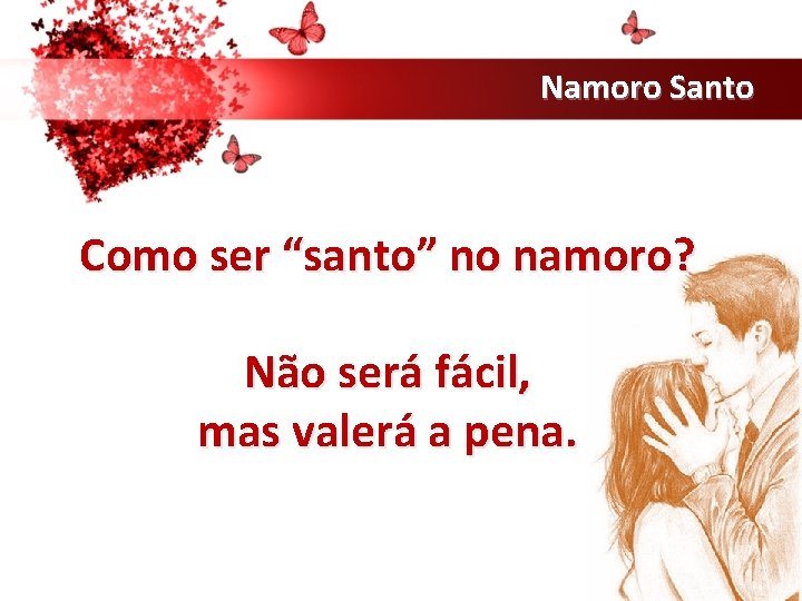 Namoro Santo Como ser “santo” no namoro? Não será fácil, mas valerá a pena.