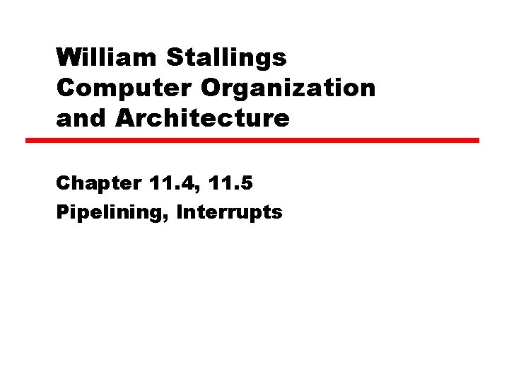 William Stallings Computer Organization and Architecture Chapter 11. 4, 11. 5 Pipelining, Interrupts 