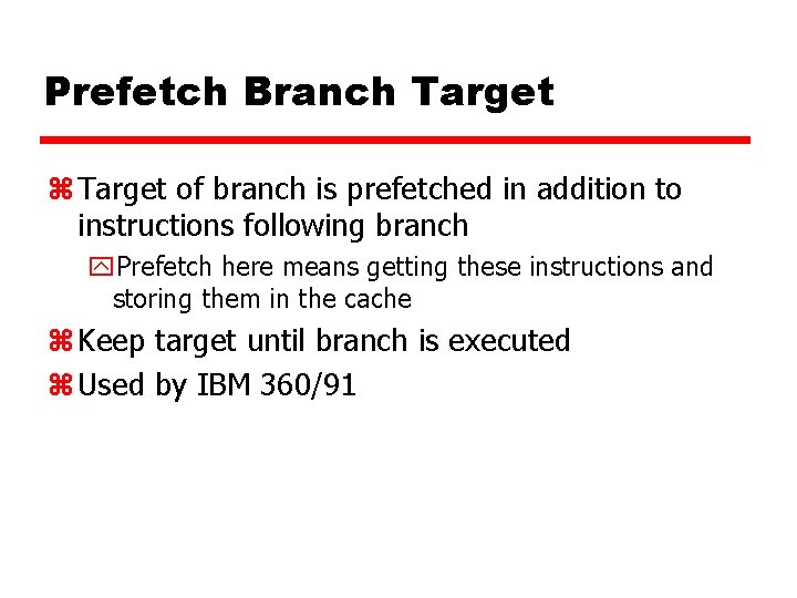 Prefetch Branch Target z Target of branch is prefetched in addition to instructions following
