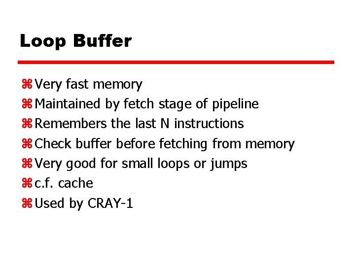 Loop Buffer z Very fast memory z Maintained by fetch stage of pipeline z