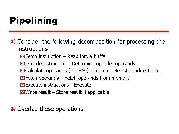 Pipelining z Consider the following decomposition for processing the instructions y Fetch instruction –