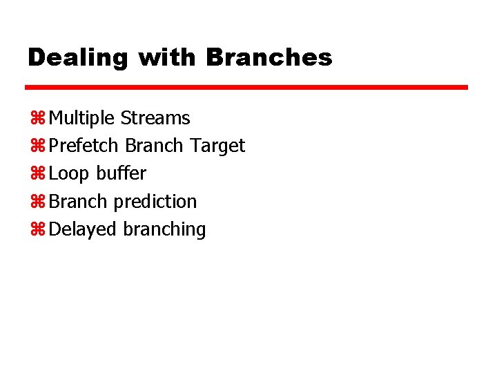 Dealing with Branches z Multiple Streams z Prefetch Branch Target z Loop buffer z