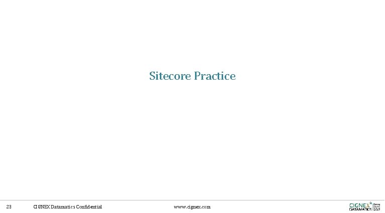 Sitecore Practice 23 CIGNEX Datamatics Confidential www. cignex. com 