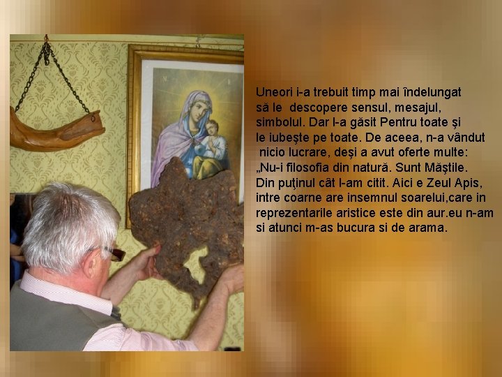 Uneori i-a trebuit timp mai îndelungat să le descopere sensul, mesajul, simbolul. Dar l-a