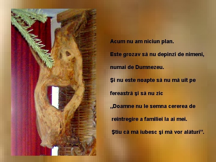 Acum nu am niciun plan. Este grozav să nu depinzi de nimeni, numai de