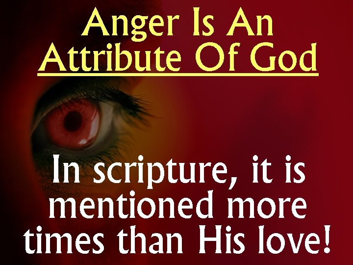 Anger Is An Attribute Of God In scripture, it is mentioned more times than