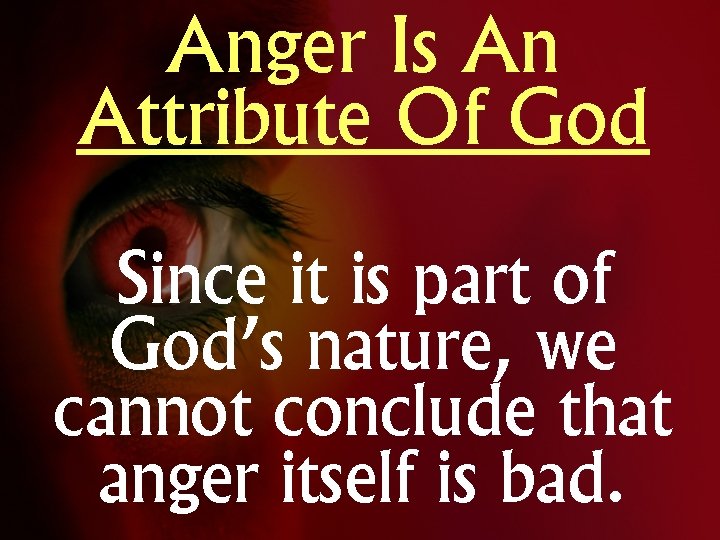 Anger Is An Attribute Of God Since it is part of God’s nature, we