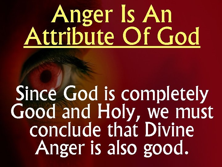 Anger Is An Attribute Of God Since God is completely Good and Holy, we