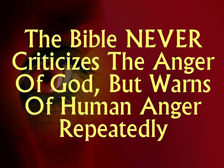 The Bible NEVER Criticizes The Anger Of God, But Warns Of Human Anger Repeatedly