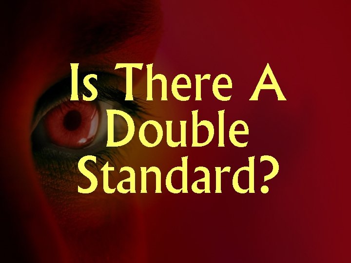 Is There A Double Standard? 