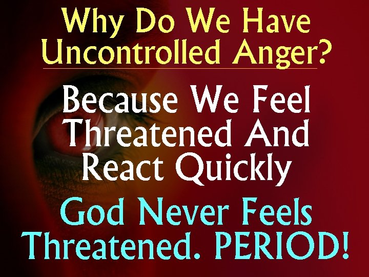 Why Do We Have Uncontrolled Anger? Because We Feel Threatened And React Quickly God