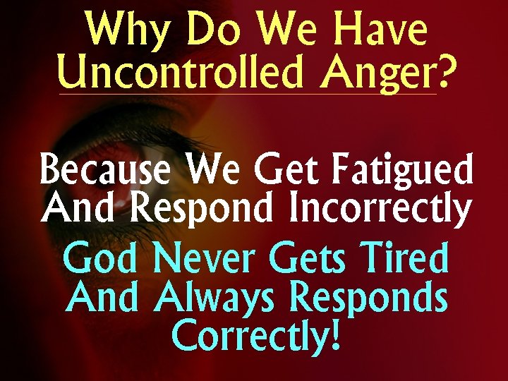 Why Do We Have Uncontrolled Anger? Because We Get Fatigued And Respond Incorrectly God