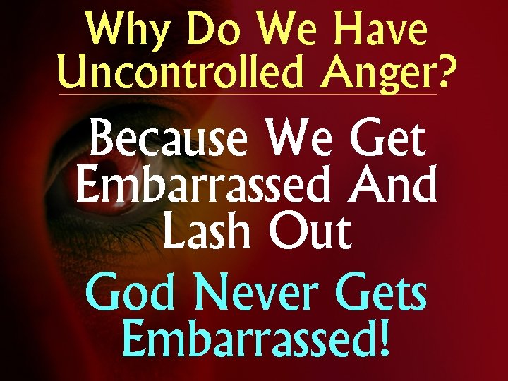 Why Do We Have Uncontrolled Anger? Because We Get Embarrassed And Lash Out God