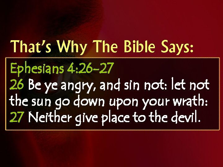 That’s Why The Bible Says: Ephesians 4: 26 -27 26 Be ye angry, and