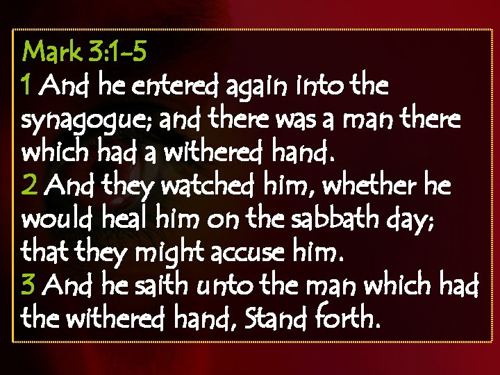 Mark 3: 1 -5 1 And he entered again into the synagogue; and there