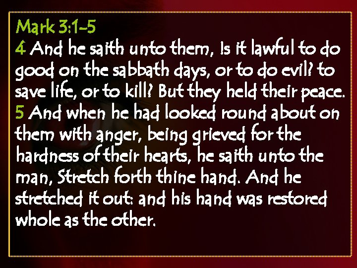 Mark 3: 1 -5 4 And he saith unto them, Is it lawful to