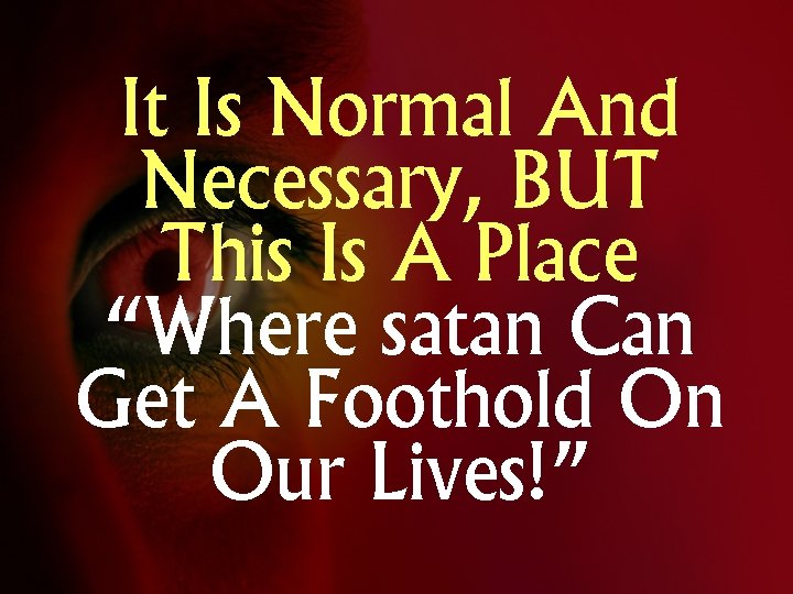 It Is Normal And Necessary, BUT This Is A Place “Where satan Can Get