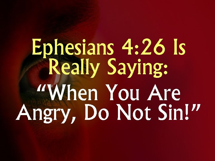 Ephesians 4: 26 Is Really Saying: “When You Are Angry, Do Not Sin!” 