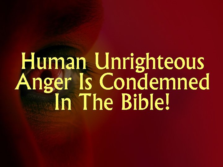 Human Unrighteous Anger Is Condemned In The Bible! 