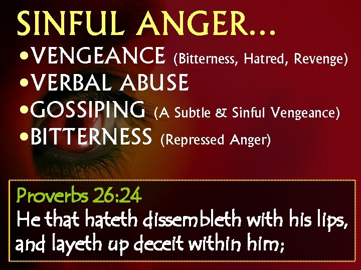 SINFUL ANGER… • VENGEANCE (Bitterness, Hatred, Revenge) • VERBAL ABUSE • GOSSIPING (A Subtle